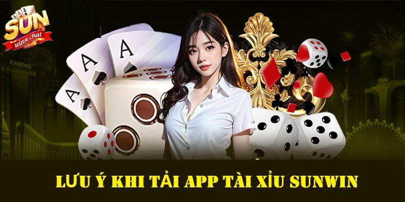 Thông tin lưu ý khi tải app tài xỉu SUNWIN