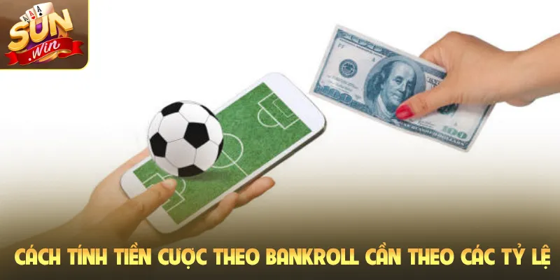 Cách tính tiền cược theo bankroll cần theo các tỷ lệ
