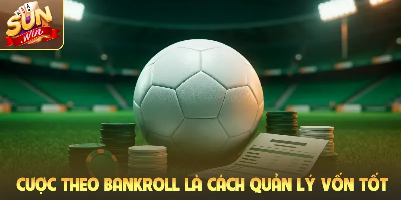 Cược theo bankroll là cách quản lý vốn tốt