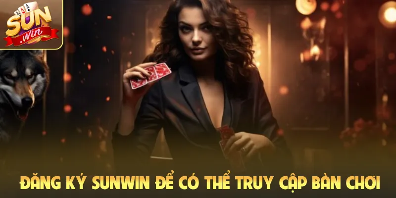 Đăng ký Sunwin để có thể truy cập bàn chơi