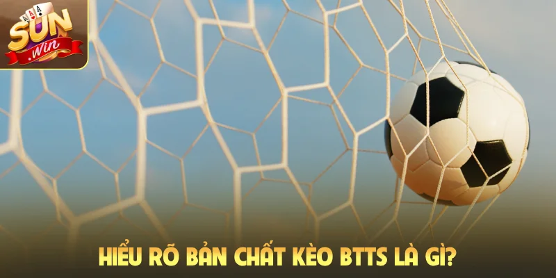 Hiểu rõ bản chất kèo BTTS là gì?