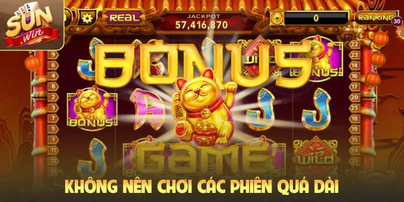 Không nên chơi các phiên quá dài