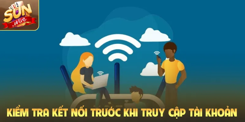 Kiểm tra kết nối trước khi truy cập tài khoản