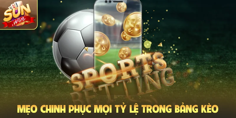 Mẹo chinh phục mọi tỷ lệ trong bảng kèo