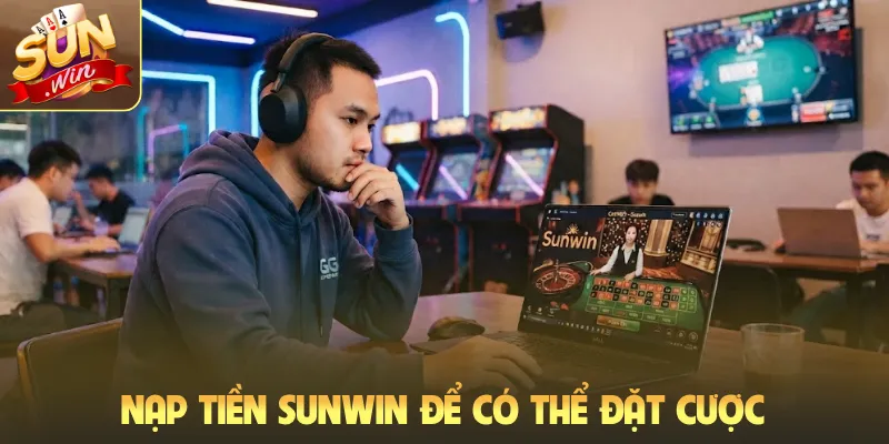 Nạp tiền Sunwin để có thể đặt cược