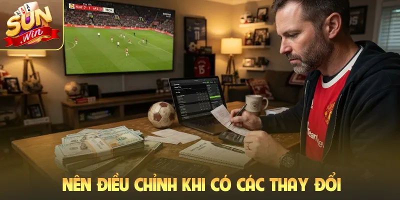 Nên điều chỉnh khi có các thay đổi