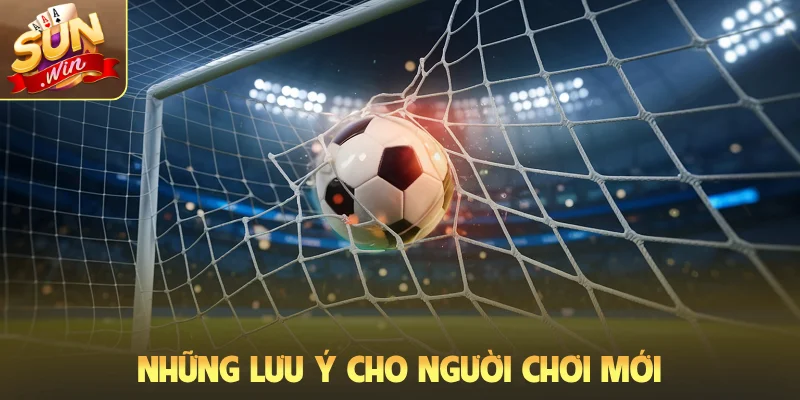 Những lưu ý cho người mới chơi