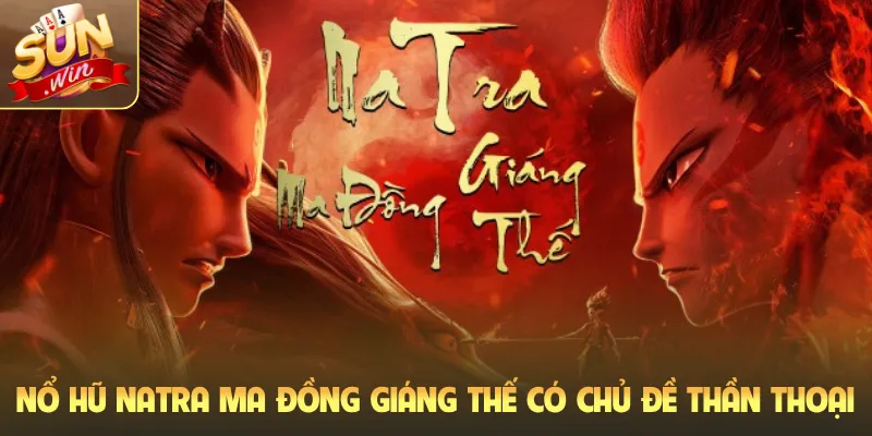 Nổ hũ Natra ma đồng giáng thế có chủ đề thần thoại